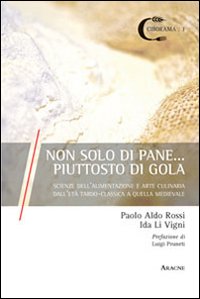 Non di solo pane... piuttosto di gola. Scienze dell'alimentazione e arte culinaria dall'età tardo-classica e quella medievale Non di solo pane... piuttosto di gola. Scienze dell'alimentazione e arte culinaria dall'età tardo-classica e quella medievale