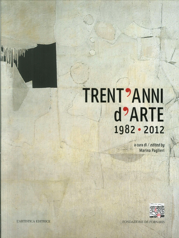 Trent'Anni d'Arte 1982-2012 = Celebrating 30 Years of Art : 1982-2012 Trent'Anni d'Arte 1982-2012 = Celebrating 30 Years of Art : 1982-2012