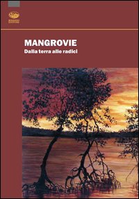 Mangrovie. Dalla terra alle radici Mangrovie. Dalla terra alle radici