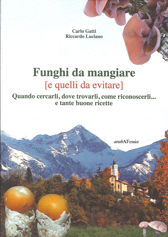 Funghi da mangiare e quelli da evitare. Quando cercarli, dove trovarli, come riconoscerli... e tante buone ricette Funghi da mangiare e quelli da evitare. Quando cercarli, dove trovarli, come riconoscerli... e tante buone ricette
