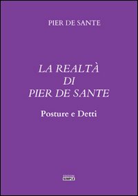 La realtà di Pier De Sante. Posture e detti La realtà di Pier De Sante. Posture e detti