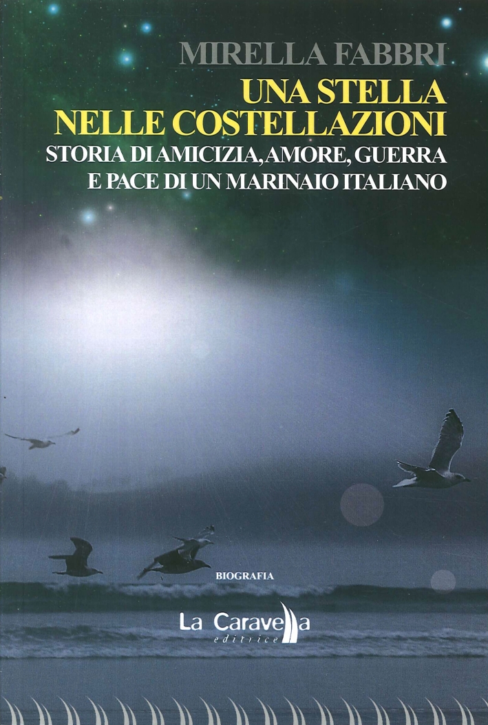 Una stella nelle costellazioni. Storia di amicizia, amore, guerra e pace di un marinaio italiano Una stella nelle costellazioni. Storia di amicizia, amore, guerra e pace di un marinaio italiano