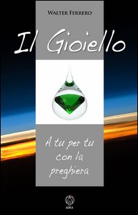 Il gioiello. A tu per tu con la preghiera Il gioiello. A tu per tu con la preghiera