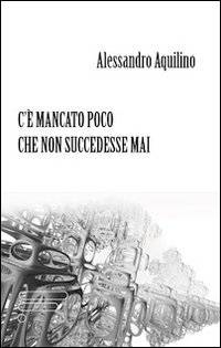 C'è mancato poco che non succedesse mai C'è mancato poco che non succedesse mai