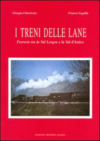 I treni delle lane. Ferrovie tra la Val Leogra e la Val d'Astico I treni delle lane. Ferrovie tra la Val Leogra e la Val d'Astico