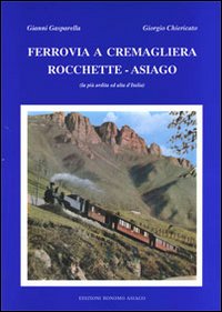 Ferrovia a cremagliera Rocchette-Asiago. La più ardita ed alta d'Italia Ferrovia a cremagliera Rocchette-Asiago. La più ardita ed alta d'Italia