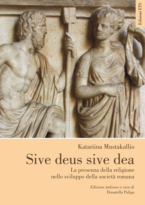 Sive deus sive dea. La presenza della religione nello sviluppo della società romana Sive deus sive dea. La presenza della religione nello sviluppo della società romana