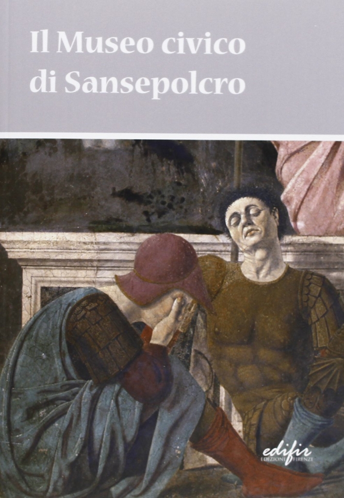 Il Museo Civico di Sansepolcro Il Museo Civico di Sansepolcro