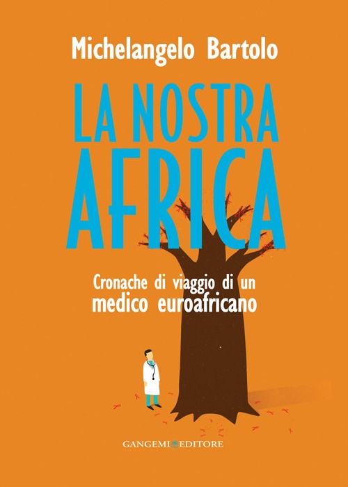 La Nostra Africa. Cronache di Viaggio di un Medico Euroafricano La Nostra Africa. Cronache di Viaggio di un Medico Euroafricano