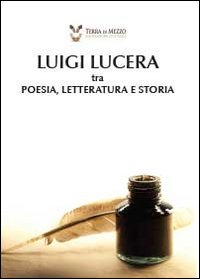 Luigi Lucera tra poesia, letteratura e storia Luigi Lucera tra poesia, letteratura e storia