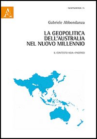 La geopolitica dell'Australia nel nuovo millennio. Il contesto Asia-Pacifico La geopolitica dell'Australia nel nuovo millennio. Il contesto Asia-Pacifico