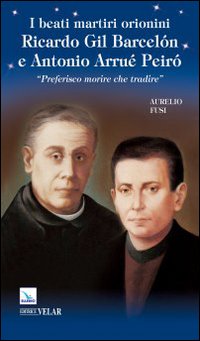 I beati martiri orionini Ricardo Gil Barcelón e Antonio Arrué Peiró. «Preferisco morire che tradire» I beati martiri orionini Ricardo Gil Barcelón e Antonio Arrué Peiró. «Preferisco morire che tradire»