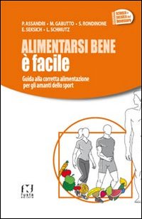Alimentarsi bene è facile. Guida alla corretta alimentazione per gli amanti dello sport Alimentarsi bene è facile. Guida alla corretta alimentazione per gli amanti dello sport