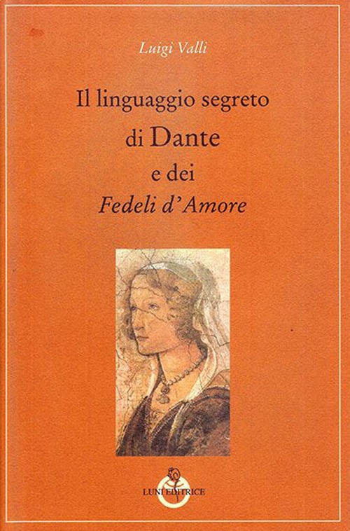 Il linguaggio segreto di Dante e dei «Fedeli d'amore» Il linguaggio segreto di Dante e dei «Fedeli d'amore»