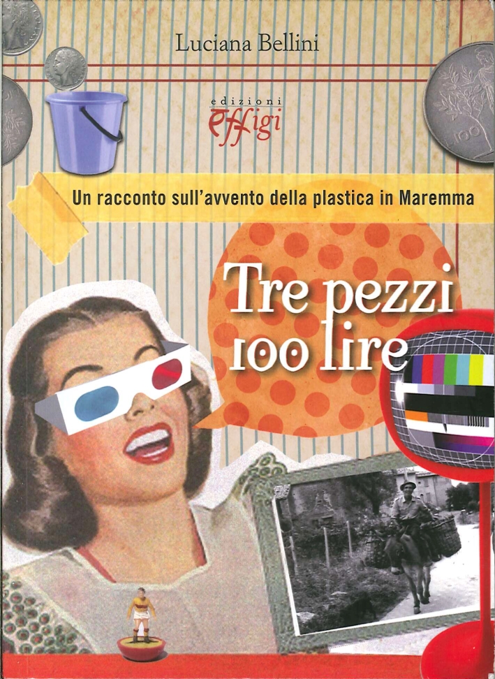 Tre Pezzi 100 Lire. Un racconto sull'avvento della plastica in Maremma Tre Pezzi 100 Lire. Un racconto sull'avvento della plastica in Maremma