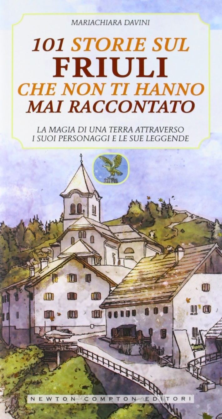 101 storie sul Friuli che non ti hanno mai raccontato 101 storie sul Friuli che non ti hanno mai raccontato