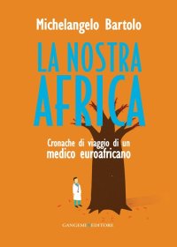 La Nostra Africa. Cronache di Viaggio di un Medico Euroafricano