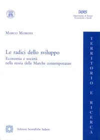 Le radici dello sviluppo. Economia e società nella storia delle Marche contemporanee