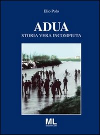 Adua. Storia vera incompiuta Adua. Storia vera incompiuta