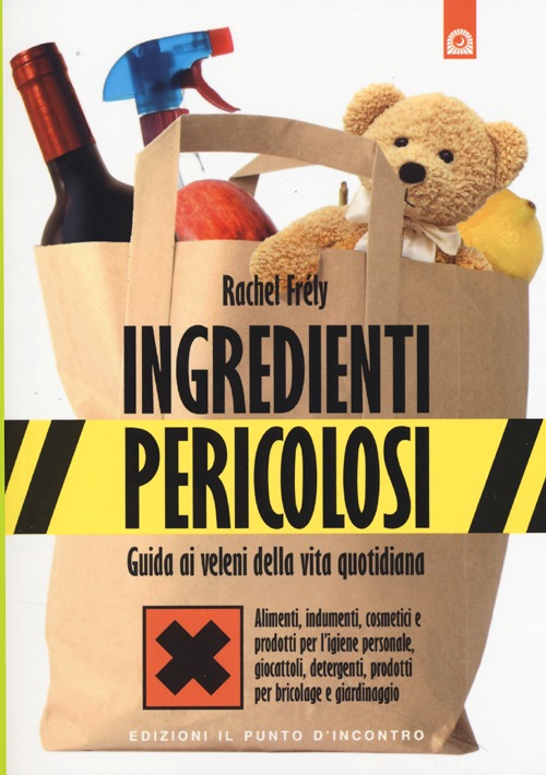 Ingredienti pericolosi. Guida ai veleni della vita quotidiana Ingredienti pericolosi. Guida ai veleni della vita quotidiana