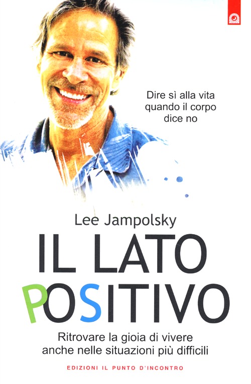 Il lato positivo. Ritrovare la gioia di vivere anche nelle situazioni più difficili Il lato positivo. Ritrovare la gioia di vivere anche nelle situazioni più difficili