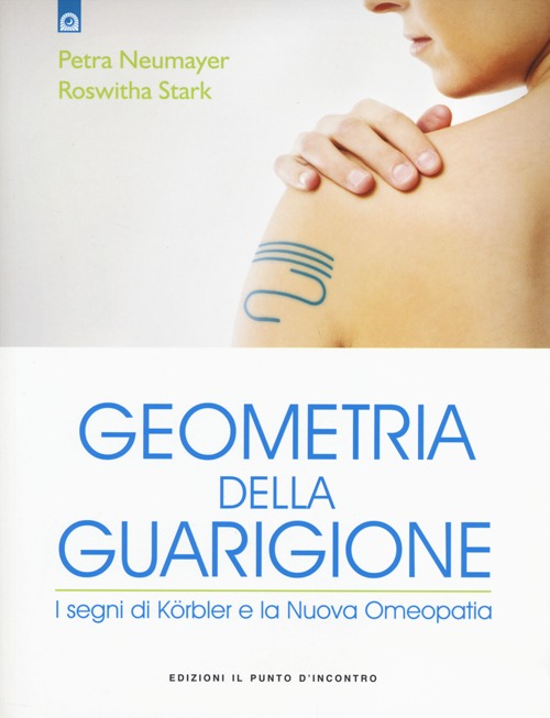 Geometria della guarigione. I segni di Körbler e la nuova omeopatia Geometria della guarigione. I segni di Körbler e la nuova omeopatia