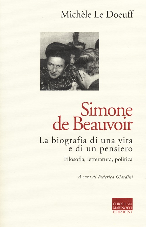 Simone de Beauvoir. La biografia di una vita e di un pensiero. Filosofia, letteratura, politica Simone de Beauvoir. La biografia di una vita e di un pensiero. Filosofia, letteratura, politica