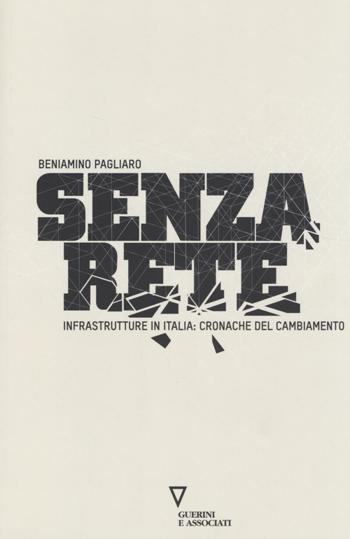 Senza rete. Infrastrutture in Italia: cronache del cambiamento. Senza rete. Infrastrutture in Italia: cronache del cambiamento.