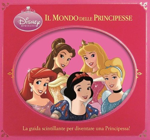 Il mondo delle principesse. Disney princess. Ediz. illustrata Il mondo delle principesse. Disney princess. Ediz. illustrata