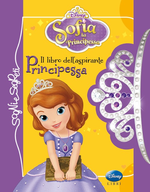 Il libro dell'aspirante principessa. Sofia la principessa. Ediz. illustrata Il libro dell'aspirante principessa. Sofia la principessa. Ediz. illustrata
