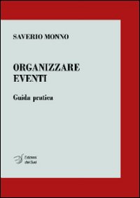 Organizzare eventi. Guida pratica Organizzare eventi. Guida pratica