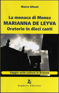 La monaca di Monza. Marianna De Leyva. Oratorio in dieci canti La monaca di Monza. Marianna De Leyva. Oratorio in dieci canti