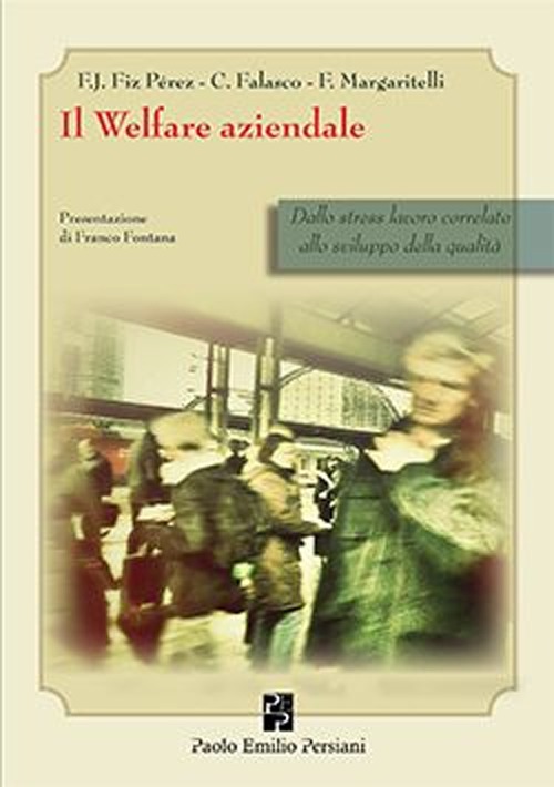 Il welfare aziendale. Dallo stress lavoro correlato allo sviluppo della qualità Il welfare aziendale. Dallo stress lavoro correlato allo sviluppo della qualità