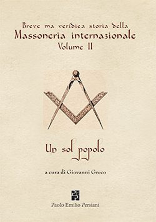 Breve ma veridica storia della massoneria internazionale. Un sol popolo. Vol. 2. Breve ma veridica storia della massoneria internazionale. Un sol popolo. Vol. 2.