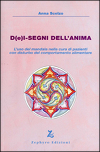 D(e)i-segni dell'anima. L'uso del mandala nella cura di pazienti con disturbo del comportamento alimentare D(e)i-segni dell'anima. L'uso del mandala nella cura di pazienti con disturbo del comportamento alimentare