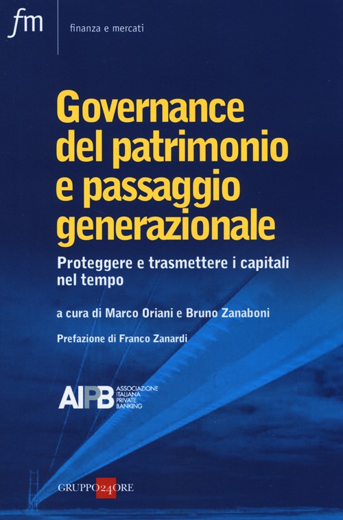 Governance del patrimonio e passaggio generazionale. Proteggere e trasmettere i capitali nel tempo Governance del patrimonio e passaggio generazionale. Proteggere e trasmettere i capitali nel tempo