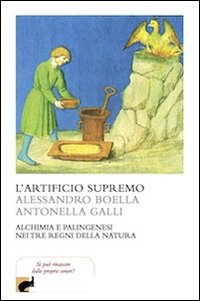L'artificio supremo. Alchimia e palingenesi nei tre regni della natura L'artificio supremo. Alchimia e palingenesi nei tre regni della natura