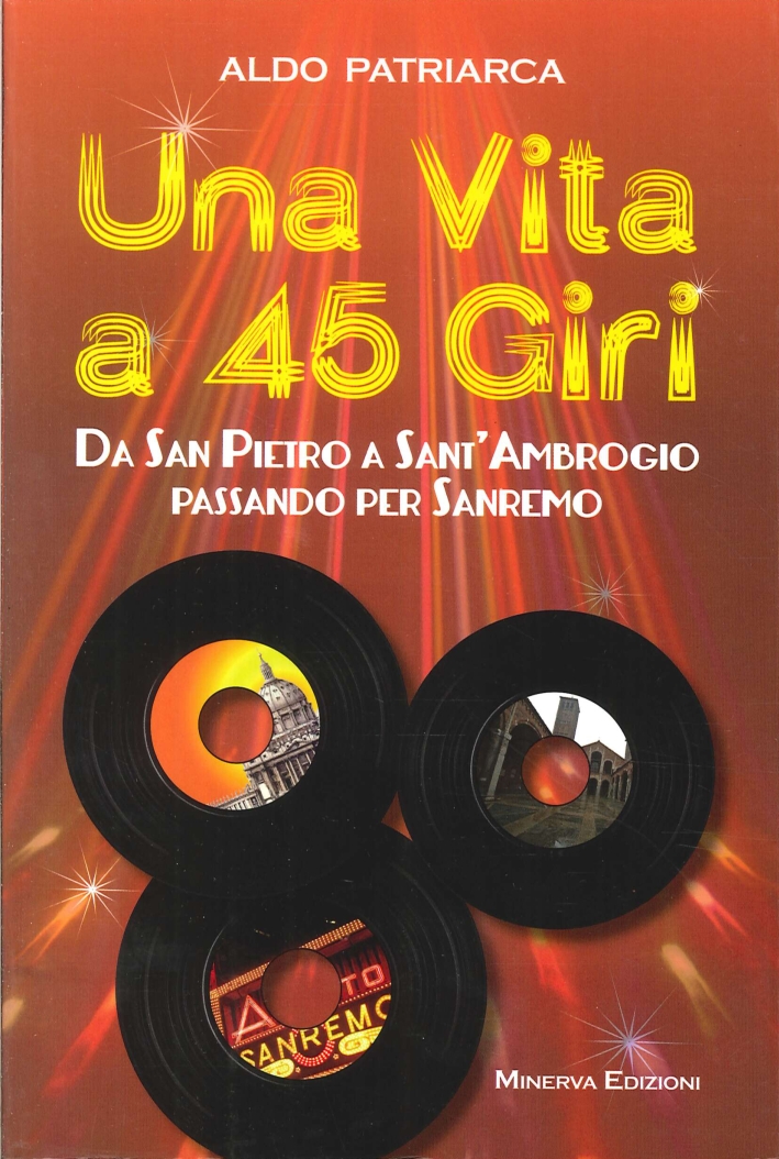 Una vita a 45 giri. Da San Pietro a Sant'Ambrogio passando per Sanremo Una vita a 45 giri. Da San Pietro a Sant'Ambrogio passando per Sanremo