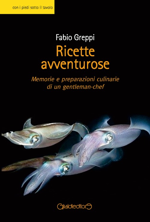 Ricette avventurose. Memorie e preparazioni culinarie di un gentleman-chef Ricette avventurose. Memorie e preparazioni culinarie di un gentleman-chef
