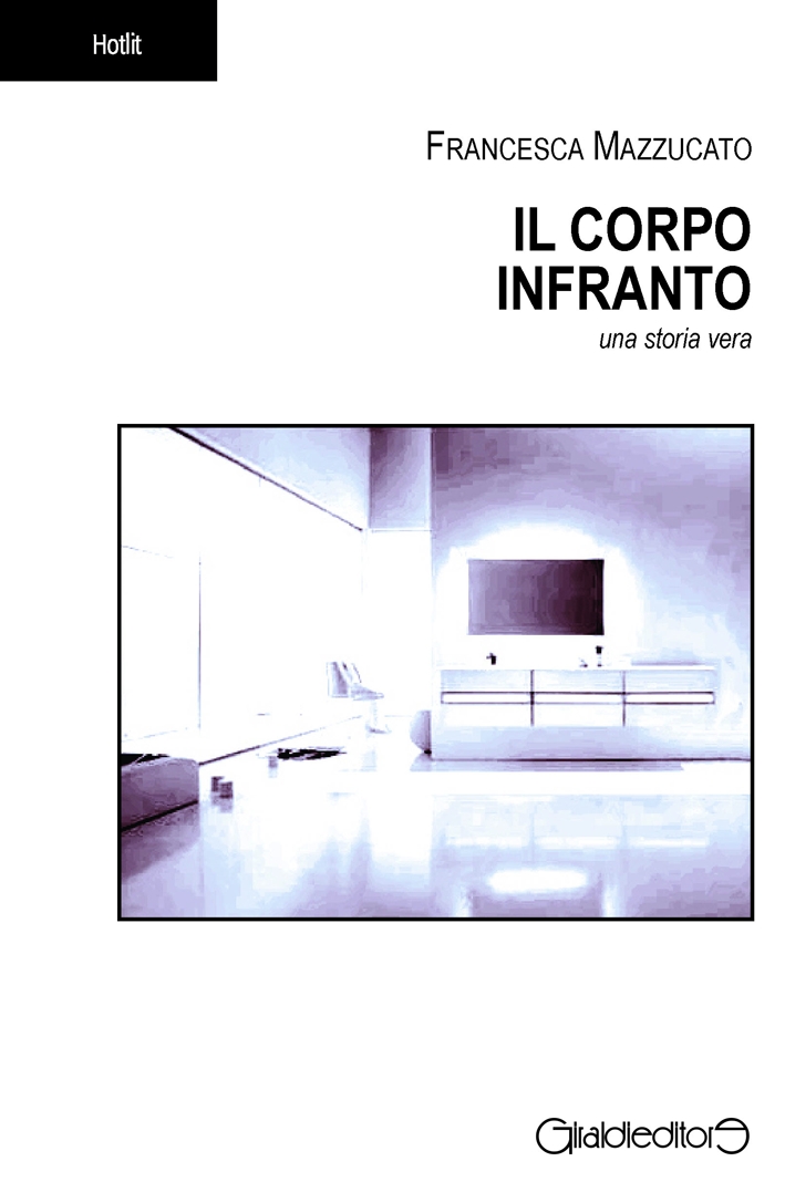 Il Corpo Infranto. Una Storia Vera Il Corpo Infranto. Una Storia Vera