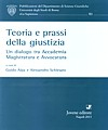 Teoria e Prassi delle Giustizia. Un Dialogo tra Accademia Magistratura e Avvocatura Teoria e Prassi delle Giustizia. Un Dialogo tra Accademia Magistratura e Avvocatura