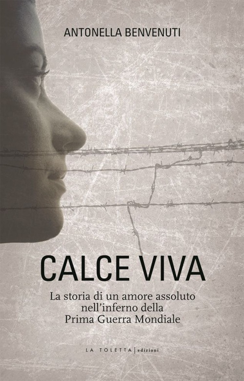 Calce viva. La storia di un amore assoluto nell'inferno della Prima Guerra Mondiale Calce viva. La storia di un amore assoluto nell'inferno della Prima Guerra Mondiale