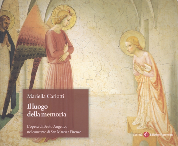 Il luogo della memoria. L'opera di Beato Angelico nel convento di San Marco a Firenze Il luogo della memoria. L'opera di Beato Angelico nel convento di San Marco a Firenze