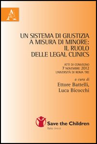 Un sistema di giustizia a misura di minore. Il ruolo delle legal clinics. Atti del Convegno (Roma, 7 novembre 2012). Un sistema di giustizia a misura di minore. Il ruolo delle legal clinics. Atti del Convegno (Roma, 7 novembre 2012).