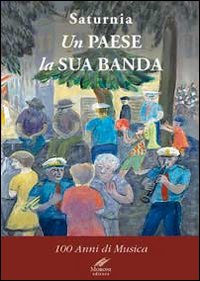 Saturnia un paese la sua banda. 100 anni di musica Saturnia un paese la sua banda. 100 anni di musica