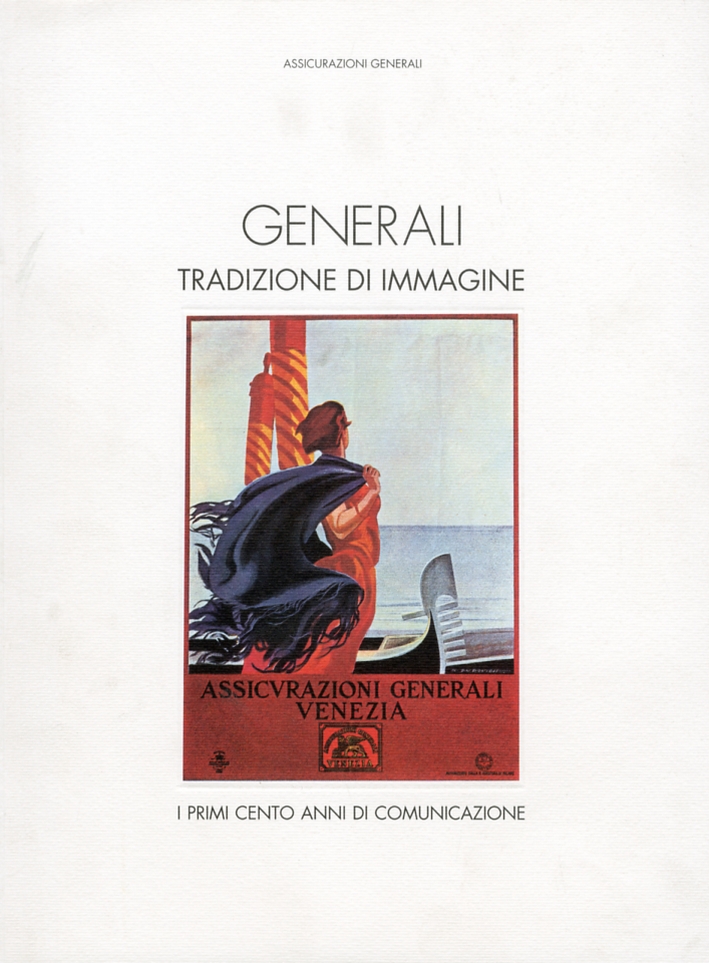 Generali. Tradizione di Immagine. I Primi Cento Anni di Comunicazione Generali. Tradizione di Immagine. I Primi Cento Anni di Comunicazione