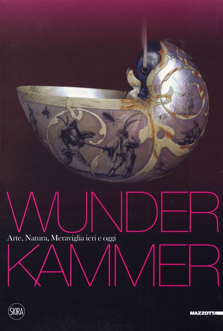 Wunderkammer. Arte, natura, meraviglia ieri e oggi Wunderkammer. Arte, natura, meraviglia ieri e oggi