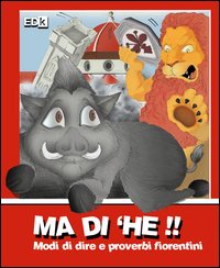 Ma di 'he!! Modi di dire e proverbi fiorentini Ma di 'he!! Modi di dire e proverbi fiorentini