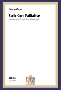 Sulle cure palliative. Lectio magistralis. Seminari di Bentivoglio. Sulle cure palliative. Lectio magistralis. Seminari di Bentivoglio.