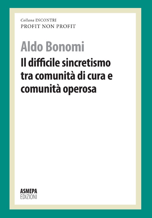 Il difficile sincretismo tra comunità di cura e comunità operosa. Profit, non profit Il difficile sincretismo tra comunità di cura e comunità operosa. Profit, non profit
